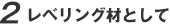 2.レベリング材として